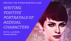 More than Eunuchs and Extraterrestrials: Writing Positive Portrayals of Asexual Characters | On Demand Master Class